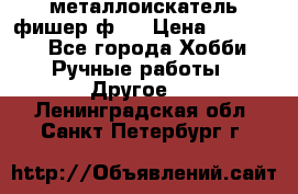  металлоискатель фишер ф2. › Цена ­ 15 000 - Все города Хобби. Ручные работы » Другое   . Ленинградская обл.,Санкт-Петербург г.